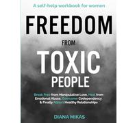 FREEDOM FROM TOXIC PEOPLE: A Self-help Workbook for Women: Break Free from Manipulative Love, Heal from Emotional Abuse, Overcome Codependency & ... Healthy Relationships (Self Love Mastery)