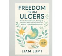 Freedom from Ulcers: How to Naturally Cure, Manage & Prevent Chronic Stomach Ulcers Without Expensive Medications (The Ulcer Healing Blueprint Series)