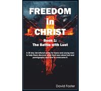 Freedom in Christ: The Battle of Lust: A 30 day devotional series for teens and young men to help them discover what God says about lust and ... it. (Freedom in Christ for Teens & Young Men)