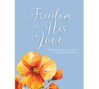 Freedom in His Love: Prayer and Reflection Journal on Finding Freedom in Christ