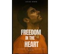 Freedom in the Heart: A Story of Hope Behind Prison Walls