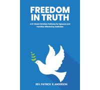 Freedom In Truth: A 12-Week Christian Pathway for Spouses and Families Affected by Addiction