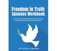 Freedom in Truth Workbook: A 12-Week Christian Pathway for Spouses and Families Affected by Addiction