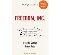 Freedom, Inc.: How Corporate Liberation Unleashes Employee Potential and Business Performance