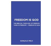 Freedom is God. God is Freedom: The Biblical Theology of Freedom. YHWH is Freedom - Freedom is God