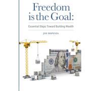 Freedom is the Goal: Essential Steps Toward Building Wealth