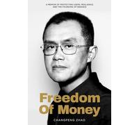 Freedom of Money: A Memoir of Protecting Users, Resilience, and the Founding of Binance