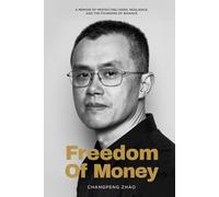 Freedom of Money: A Memoir of Protecting Users, Resilience, and the Founding of Binance