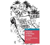 Freedom of the Press in China: A Conceptual History, 1831-1949 (China: From Revolution to Reform)