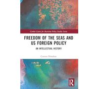 Freedom of the Seas and US Foreign Policy: An Intellectual History (Corbett Centre for Maritime Policy Studies Series)