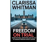 Freedom on Trial: Inside the Trial, Conviction, and Fallout of Canada’s Freedom Convoy Leaders