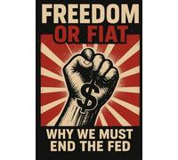 Freedom or Fiat: Why We Must End the Fed