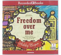 Freedom Over Me: Eleven Slaves, Their Lives, and Dreams Brought to Life