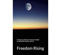 Freedom Rising: A Treasury of Prayer, Purpose & Insight. A Guided Self-Inquiry Journal