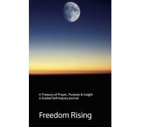 Freedom Rising: A Treasury of Prayer, Purpose & Insight. A Guided Self-Inquiry Journal