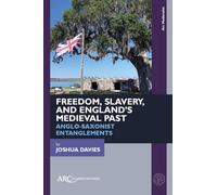 Freedom, Slavery, and England’s Medieval Past: Anglo-Saxonist Entanglements (Arc Medievalist)