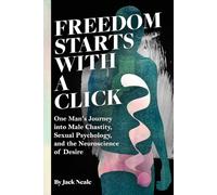 FREEDOM STARTS WITH A CLICK?: One Man's Journey into Male Chastity, Sexual Psychology, and the Neuroscience of Desire
