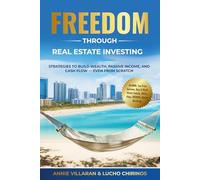 FREEDOM through REAL ESTATE INVESTING: Strategies to build WEALTH, PASSIVE INCOME, and CASH FLOW - even from SCRATCH