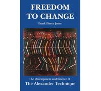 Freedom to Change: The Development and Science of The Alexander Technique