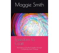 Freedom to Craft: Becoming a Product Leader through Complexity and Change