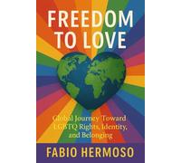 Freedom to Love: Global Journey Toward LGBTQ Rights, Identity, and Belonging