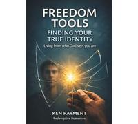 Freedom Tools: Finding Your True Identity: Living from who God says you are