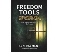 Freedom Tools: Overcoming Guilt and Condemnation: Living forgiven and secure in God’s grace