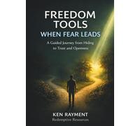Freedom Tools: When Fear Leads: A Guided Journey from Hiding to Trust and Openness