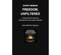 Freedom, Unfiltered: A True Story of Starting Over, Rebuilding, and Reclaiming Your Life (Short Memoir)