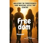 Freedom: Walking in Forgiveness and Making Jesus The Centre of your Life