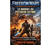 Freedom Wars Remastered : Le Manuel du Pécheur Ultime: Maîtriser le combat, l'artisanat, la furtivité, le multijoueur et le chemin vers la liberté