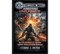Freedom Wars Remastered Spielführer: Von Life Sentence zur Legende: Taktiken, Builds und totale Dominanz