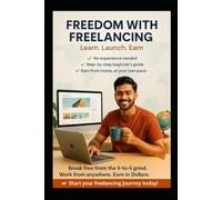 Freedom with Freelancing: A Guide to Make Money Online Using Your Skills