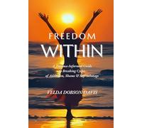 Freedom Within: A Trauma-Informed Guide to Breaking Cycles of Addiction, Shame & Self-Sabotage