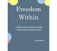 Freedom Within: Insights and concepts for better mental and emotional health (Freedom Within Series)