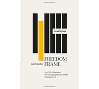 Freedom Within The Frame: The CEO’s Playbook For Managing Hypercomplex Organizations