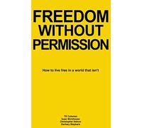 Freedom Without Permission: How to Live Free in a World That Isn't