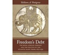 Freedom's Debt: The Royal African Company and the Politics of the Atlantic Slave Trade, 1672-1752 (Published by the Omohundro Institute of Early ... and the University of North Carolina Press)