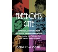 Freedom's Gate: Maya Angelou, Lorraine Hansberry, Abbey Lincoln, Miriam Makeba, and Nina Simone Live at the New York Nightclub That Shaped the Civil Rights Movement