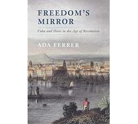 Freedom's Mirror: Cuba And Haiti In The Age Of Revolution