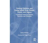Freeing Children and Young Adults from Shame, Scales, and Stigma: A Practical Guide for Parents, Teachers, and Clinicians