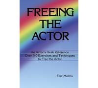 Freeing the Actor: An Actor's Desk Reference with over 140 Exercises and Techniques to Eliminate Instrumental Obstacles