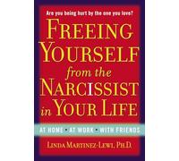 Freeing Yourself from the Narcissist in Your Life: At Home. At Work. With Friends