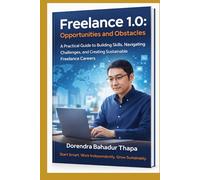Freelance 1.0: Opportunities and Obstacles: A Practical Guide to Building Skills, Navigating Challenges, and Creating Sustainable Freelance Careers (Freelance Features)