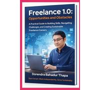 Freelance 1.0: Opportunities and Obstacles: A Practical Guide to Building Skills, Navigating Challenges, and Creating Sustainable Freelance Careers (Freelance Features)