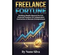 Freelance Fortune: Building Wealth Beyond the 9-5: Financial Freedom for Independent Contractors & Remote Entrepreneurs