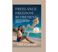 Freelance Freedom Retirement: The Ultimate Guide to Building Wealth and Security as a Gig Worker, Independent Contractor, or Solopreneur - Even with Irregular Income