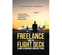 FREELANCE FROM THE FLIGHT DECK: THE 8-STEP BLUEPRINT TO BECOMING A SUCCESSFUL CONTRACT PILOT IN CORPORATE AVIATION