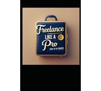 FREELANCE LIKE PRO: FROM ZERO TO SIX FIGURES