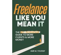 Freelance Like You Mean It: The Guide to More Clients & More Money